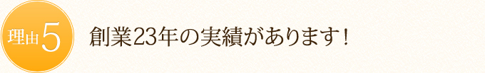 創業23年の実績があります！