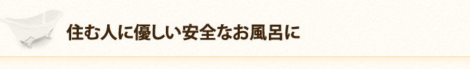 住む人に優しい安全なお風呂に