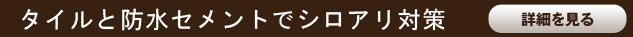 タイルと防水セメントでもうシロアリは寄せ付けない