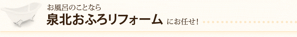 お風呂のことなら泉北おふろリフォームにお任せ！